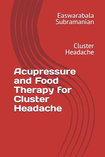 Acupressure and Food Therapy for Cluster Headache: Cluster Headache (Common People Medical Books - Part 3, Band 50) von Independently published